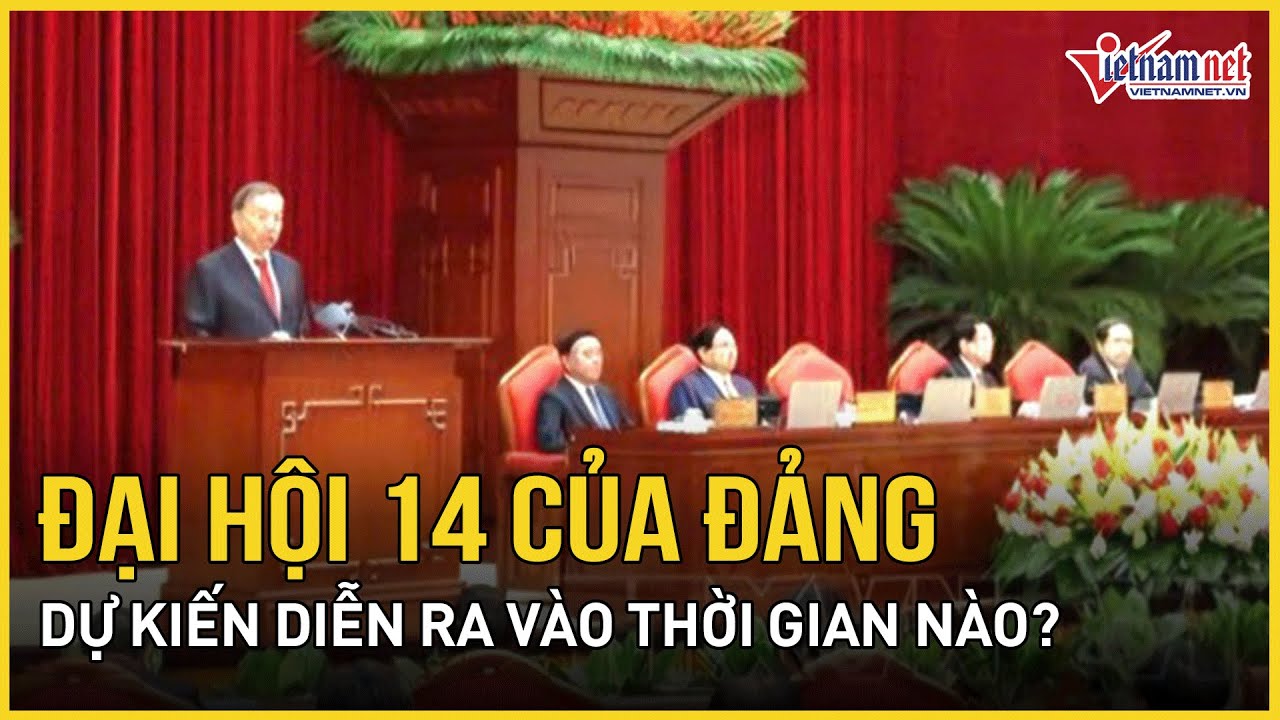 Đại hội 14 của Đảng dự kiến diễn ra từ ngày 19 đến 25/1/2026 | Báo VietNamNet