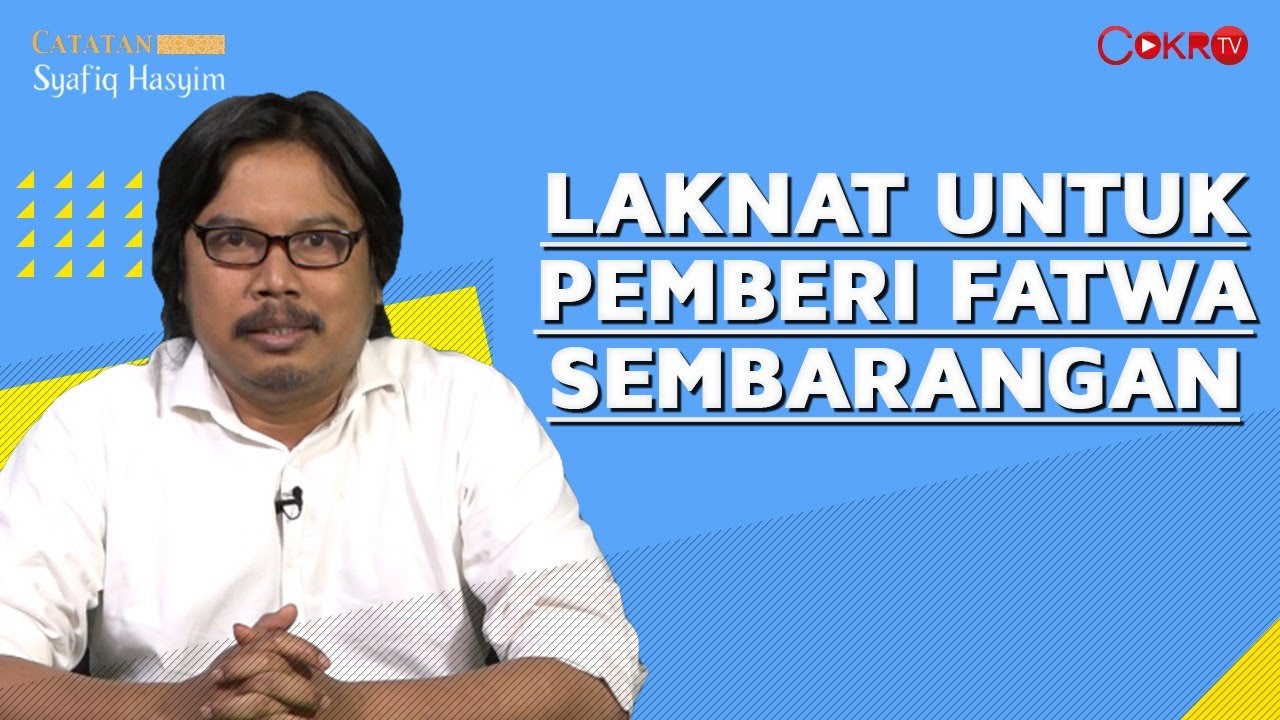 LAKNAT UNTUK PEMBERI FATWA SEMBARANGAN | Catatan Syafiq Hasyim