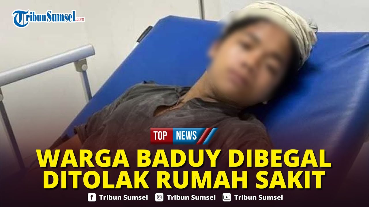 🔴Pemuda Baduy Korban Begal di Jakarta Ditolak Rumah Sakit gegara Tak Punya KTP,DPR: Tak Punya Empati