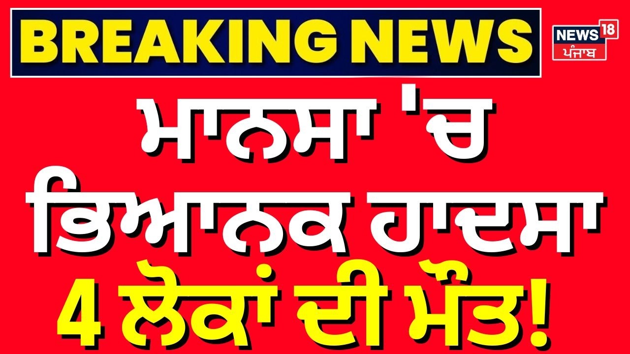 Live | Mansa Road Accident | ਮਾਨਸਾ 'ਚ ਭਿਆਨਕ ਹਾਦਸਾ, 4 ਲੋਕਾਂ ਦੀ ਮੌਤ! Breaking News | News18 Punjab