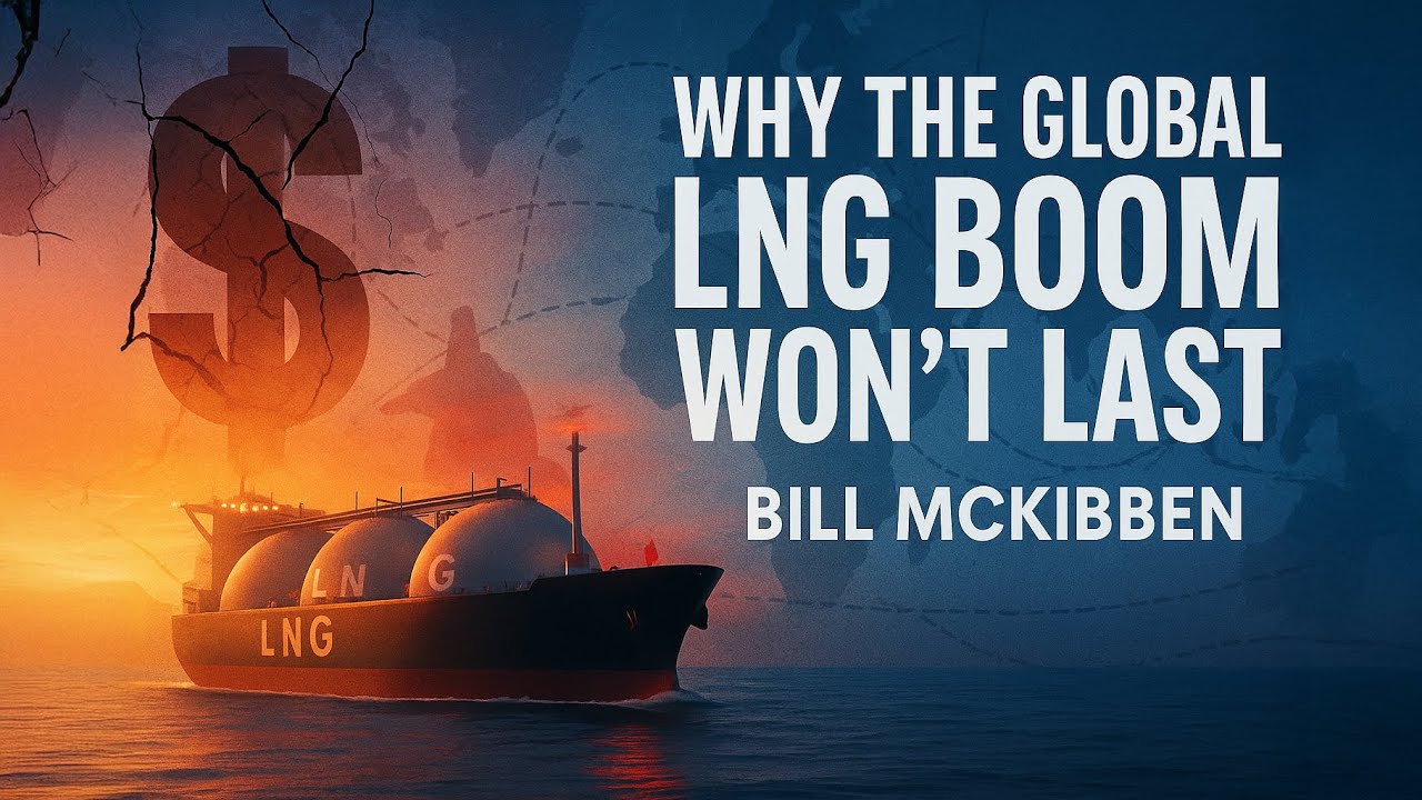 LNG Exports: Why the Boom Won&rsquo;t Last | Bill McKibben