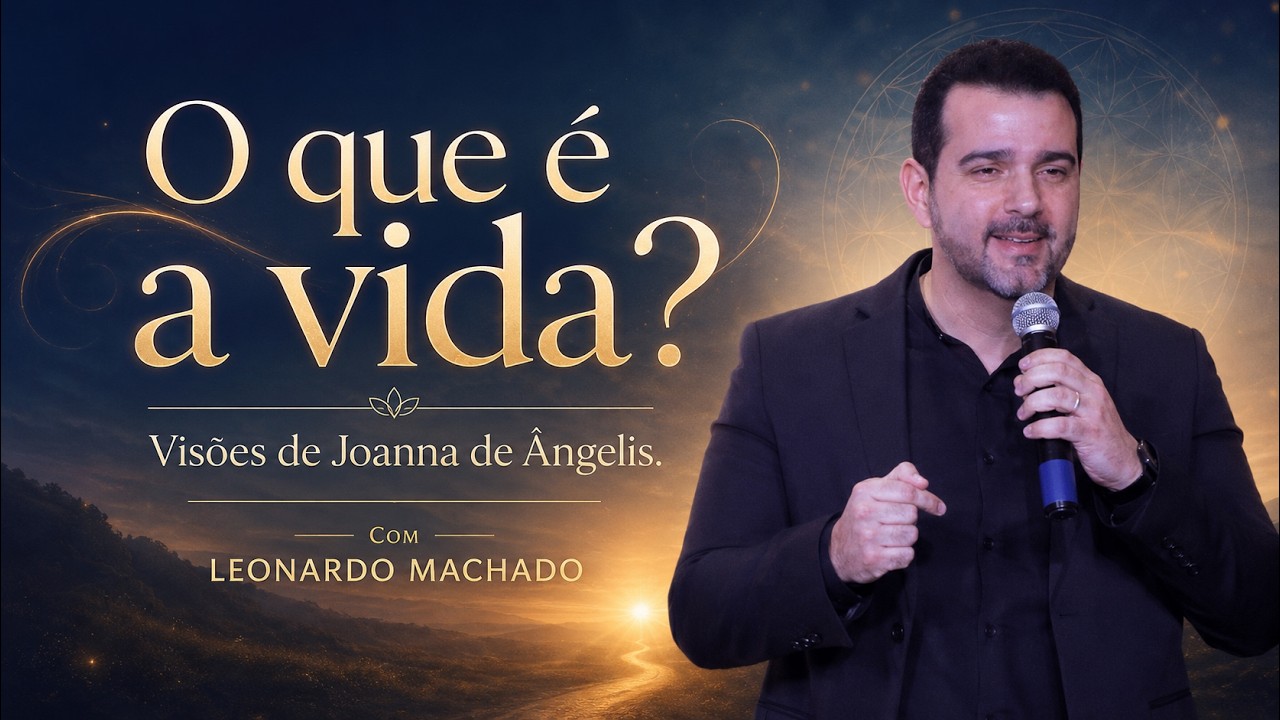 O que é a vida? Visões de Joanna de Ângelis - Leonardo Machado - palestra espírita
