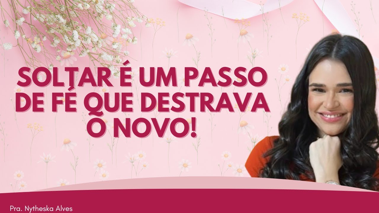 HÁ COISAS QUE DEUS ESTÁ TE PEDINDO PRA SOLTAR PARA QUE VOCÊ POSSA AVANÇAR.|Pra. Nytheska Alves
