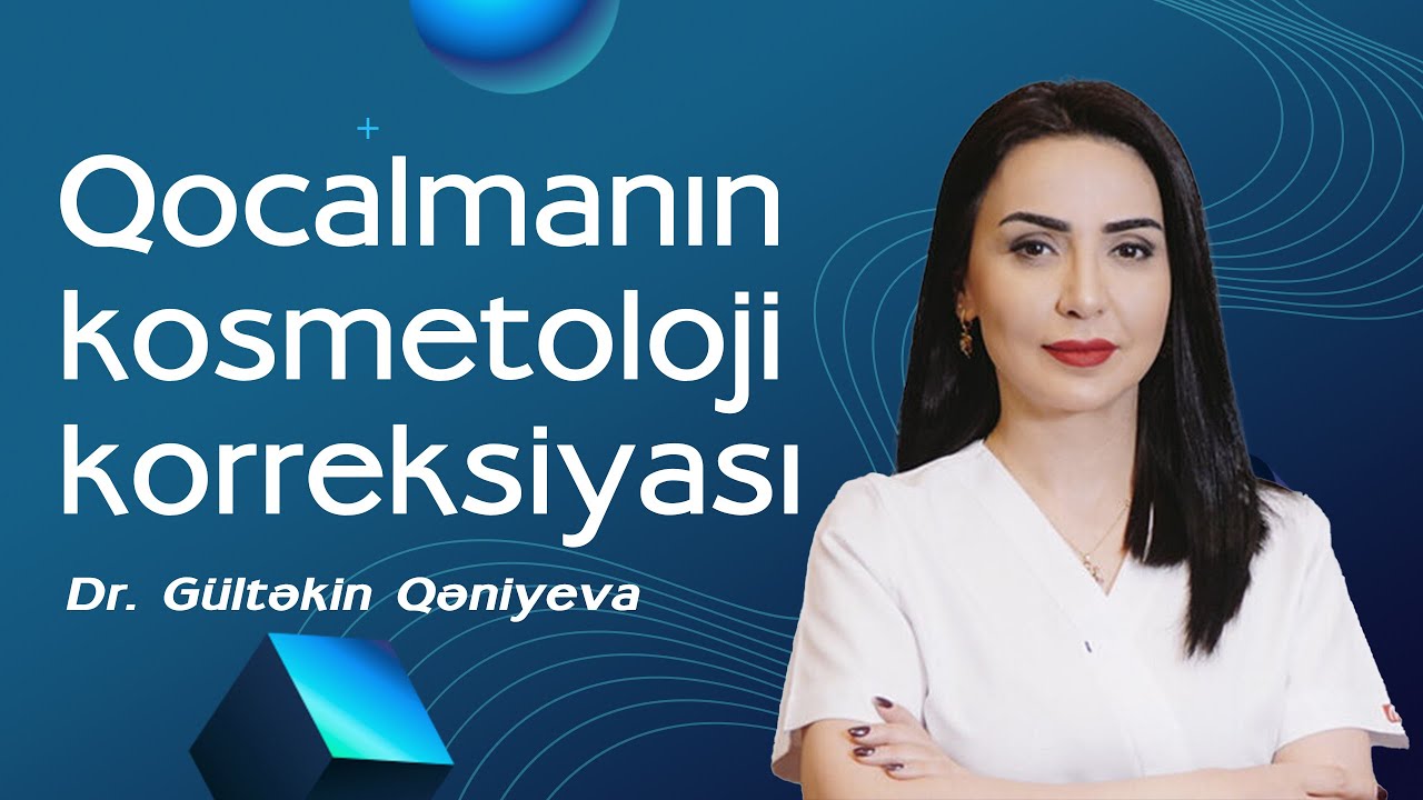 Qocalma və onun kosmetoloji korreksiya üsulları - Dr. Gültəkin Qəniyeva
