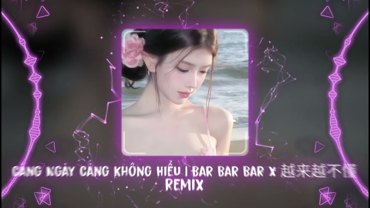Bar Bar Bar x 越来越不懂 Remix | Càng Ngày Càng Không Hiểu Remix - DJ花花专属 Remix | Hot TikTok - Douyin