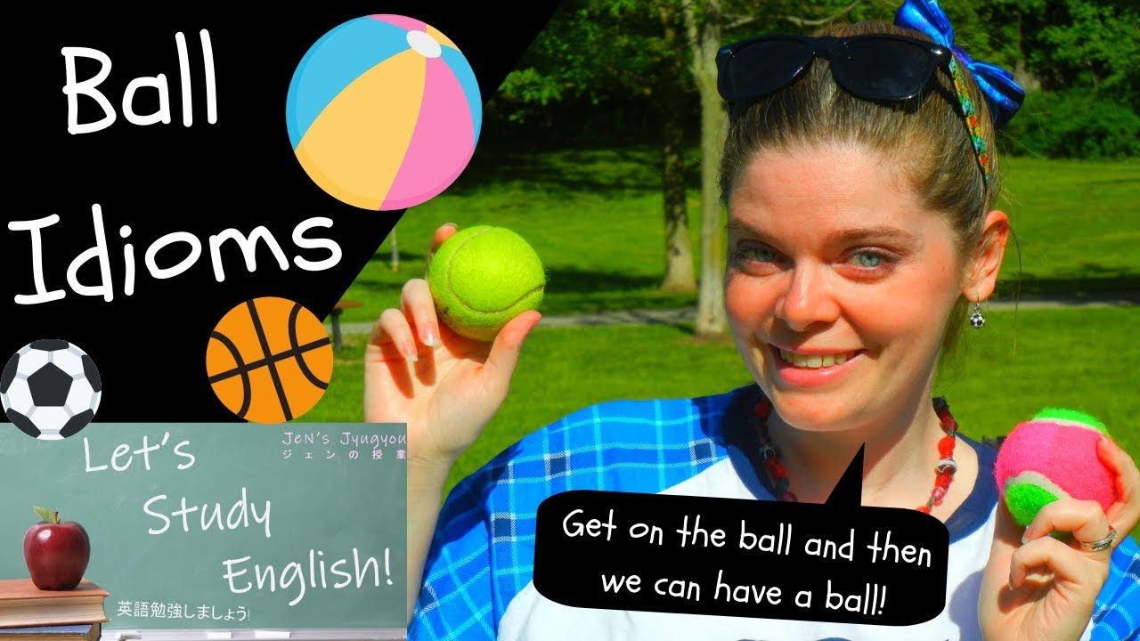 Ball Idioms: Have a Ball with 10 Useful Ball Idioms used in Daily Life and Business!