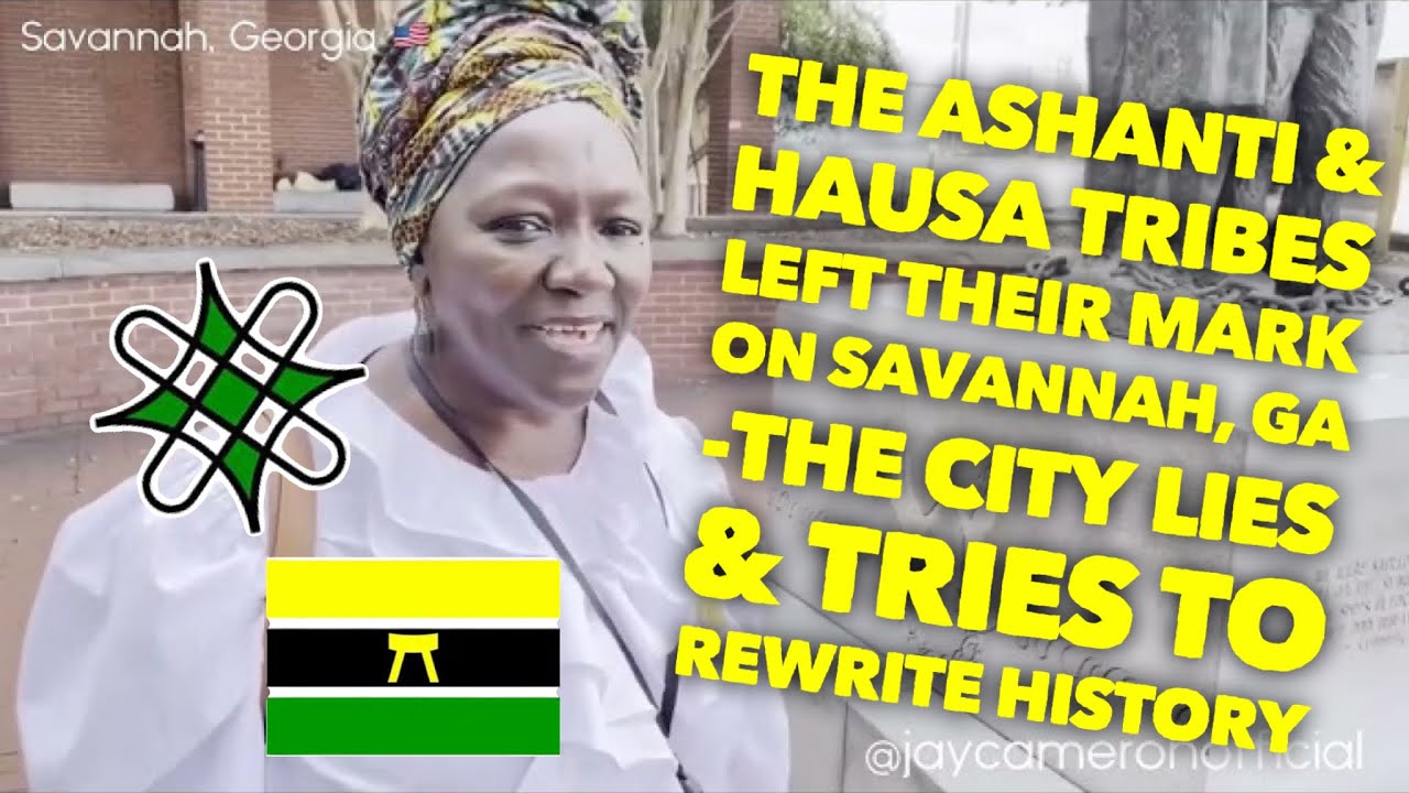 The Ashanti & Hausa Tribes Left Their Mark On Savannah, GA -The City Lies & Tries To Rewrite History