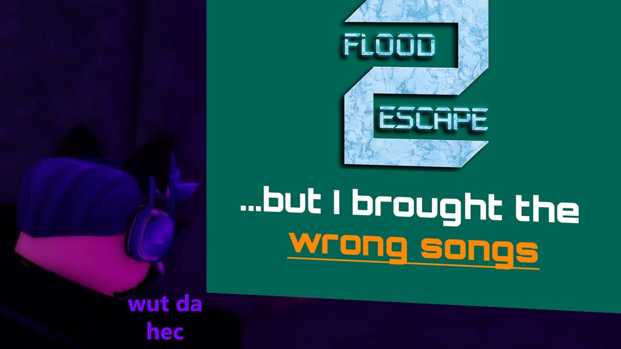 Flood Escape 2 but I brought the wrong songs... 2