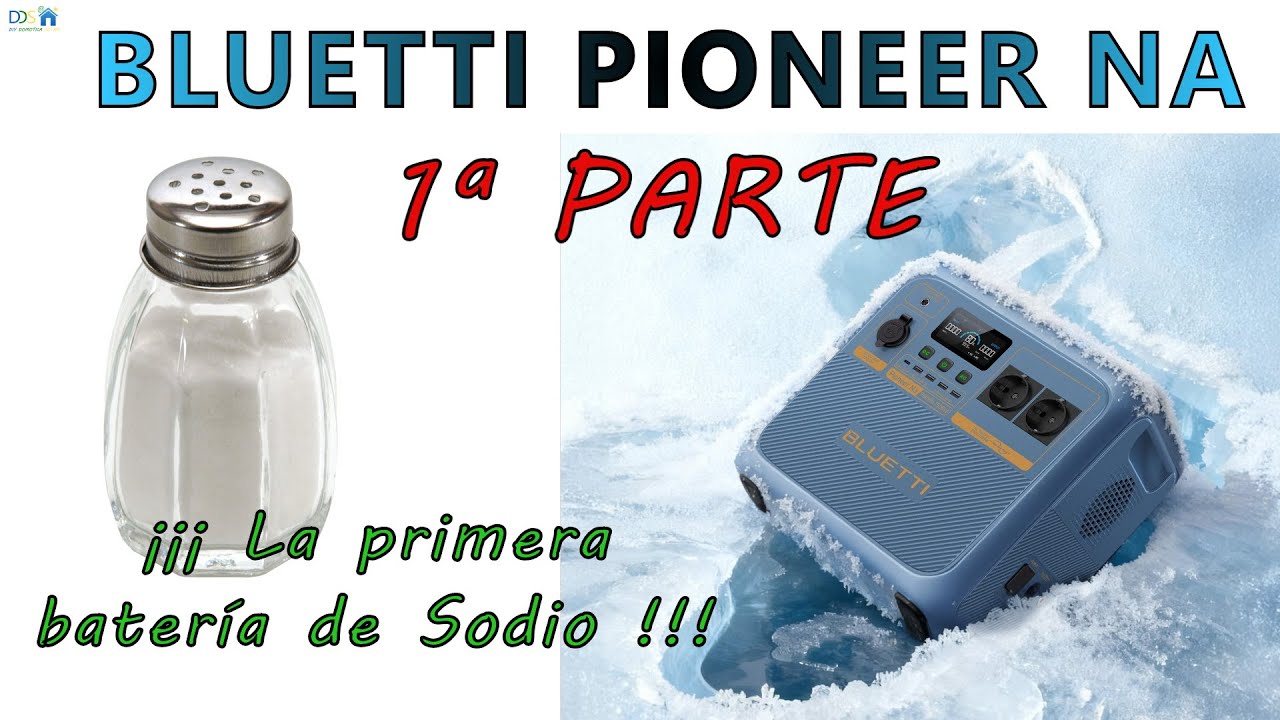 1&ordm; PARTE. BLUETTI PIONEER Na  &iexcl;&iexcl;&iexcl; La primera estaci&oacute;n de energ&iacute;a con baterias de ion sodio !!!