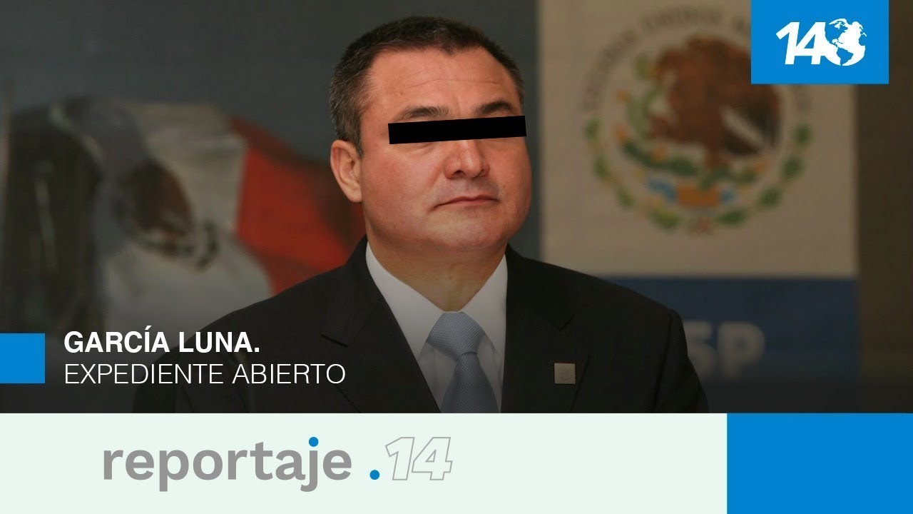 Reportaje 14 | García Luna. Expediente abierto
