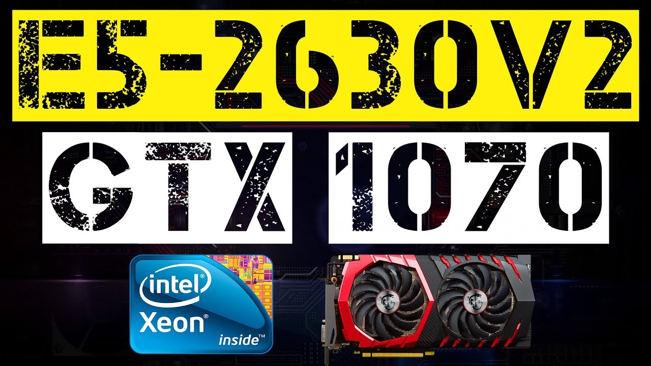 XEON E5-2630 V2 + GTX 1070