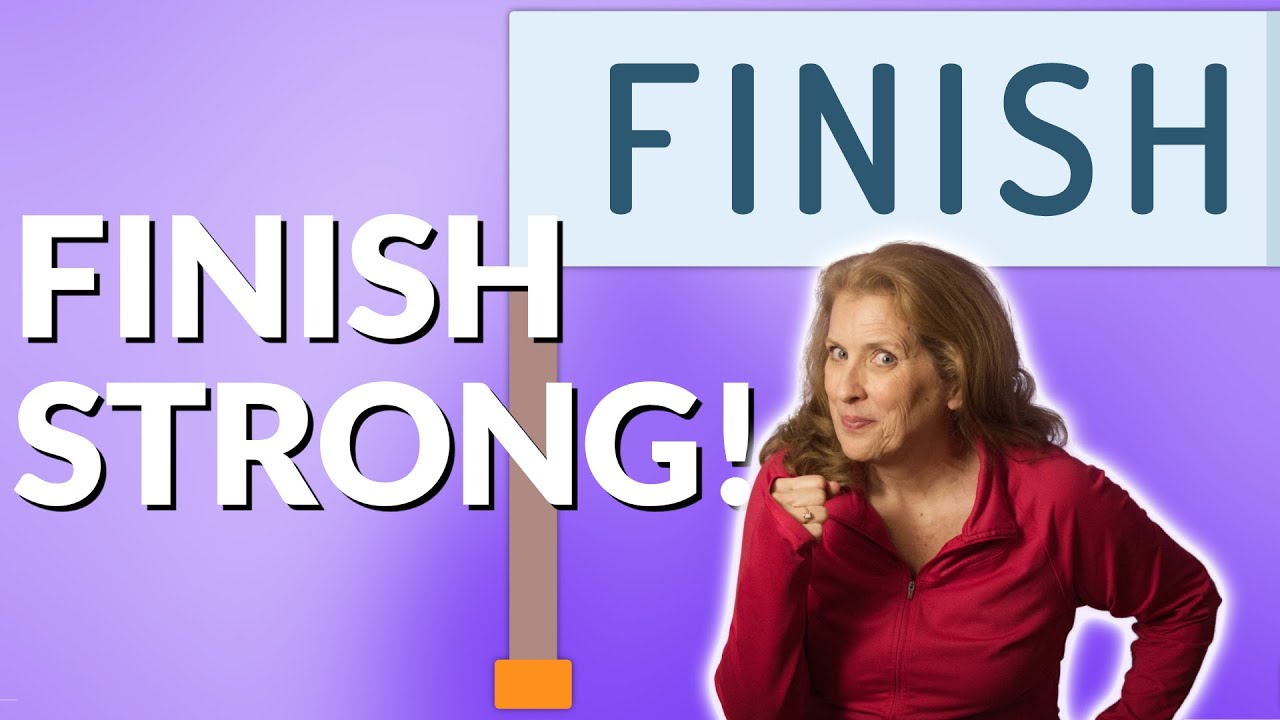 How To Finish Strong!