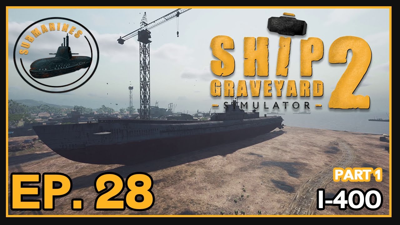 Ship Graveyard Simulator 2 | Submarines | Ep. 28 - Part 1