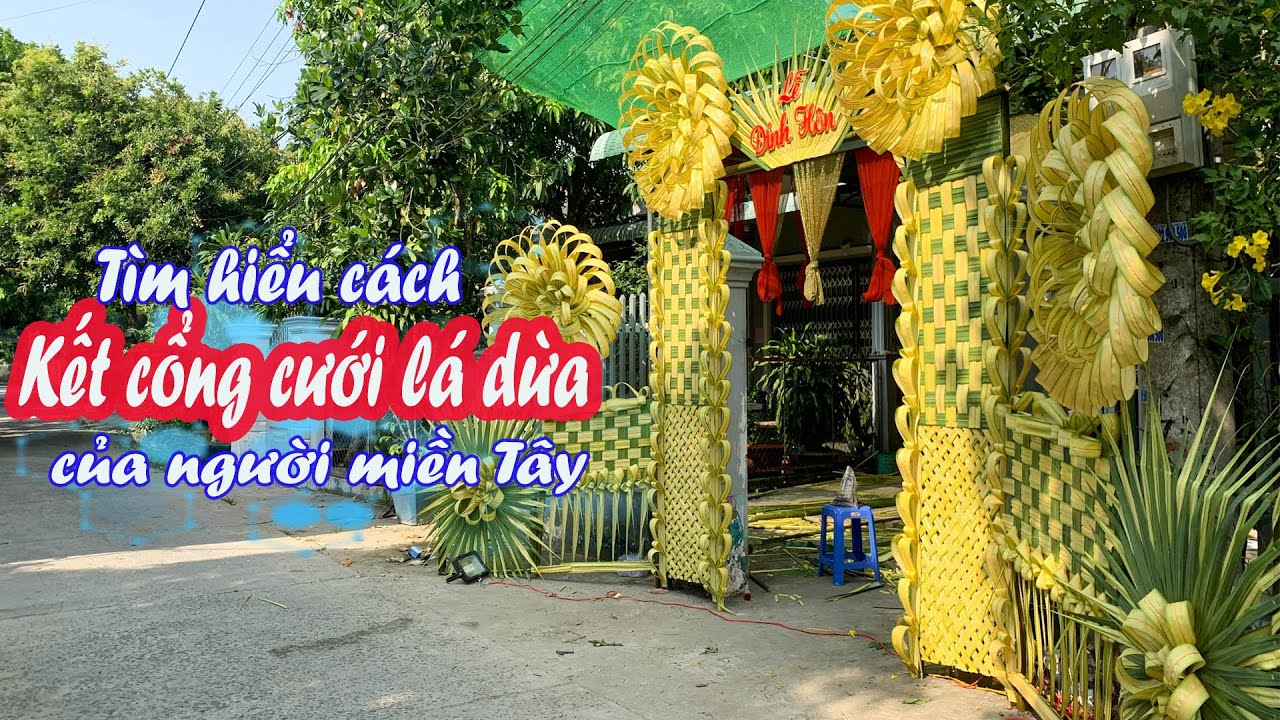 CÁCH DỰNG CỔNG CƯỚI LÁ DỪA NƯỚC TRONG ĐÁM CƯỚI MIỀN TÂY - NHÌN CÁI CỔNG MÊ XỈU