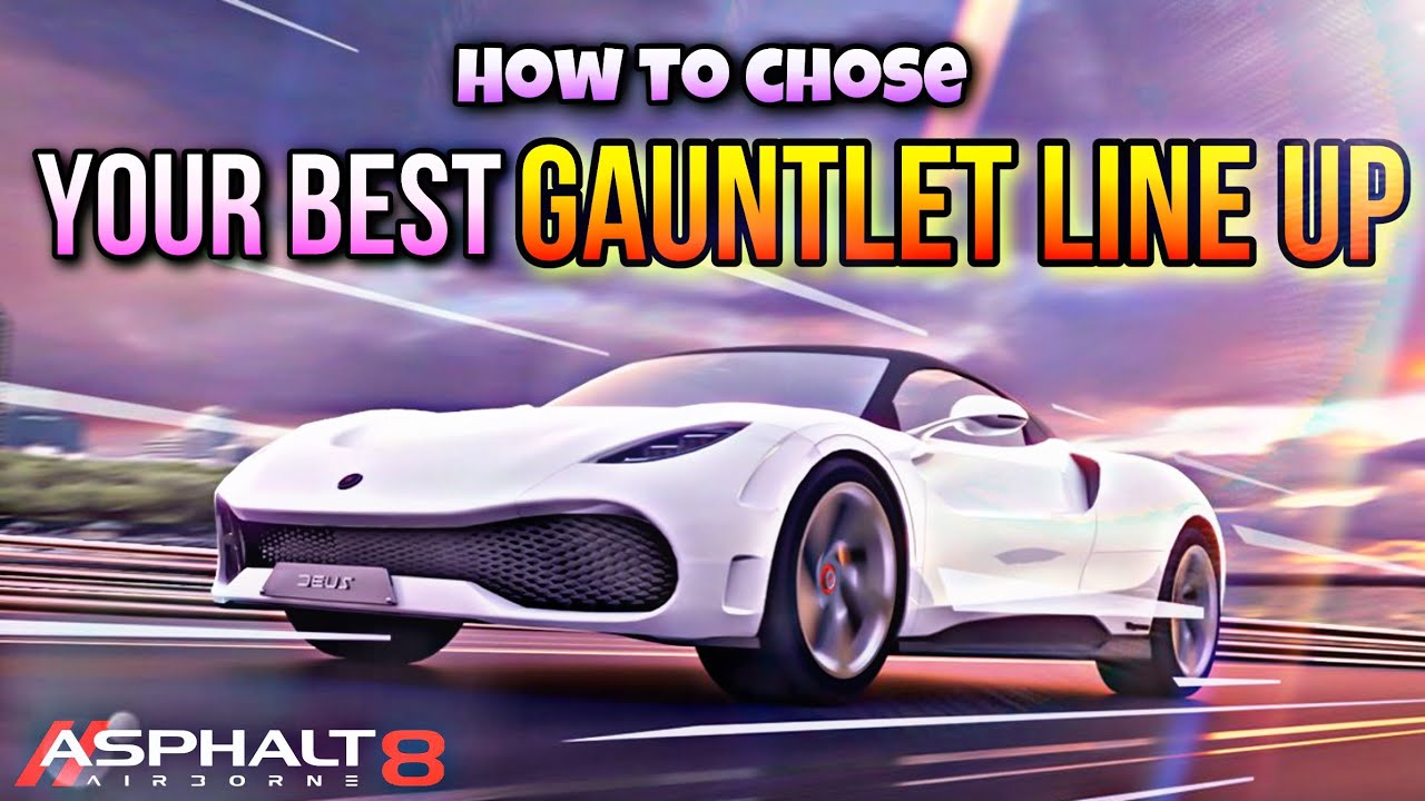 How to chose your best cars for your gauntlet line up in Asphalt 8