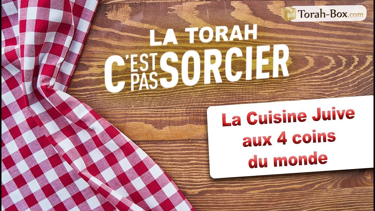 La Torah, c'est pas sorcier - La Cuisine Juive aux 4 coins du monde