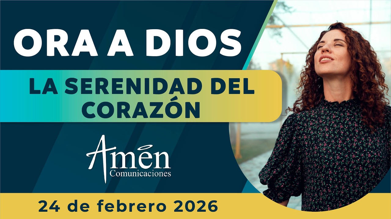 Oración de hoy Mrtes 24 Febrero de 2026 | Serenidad del corazón l Amén Comunicaciones