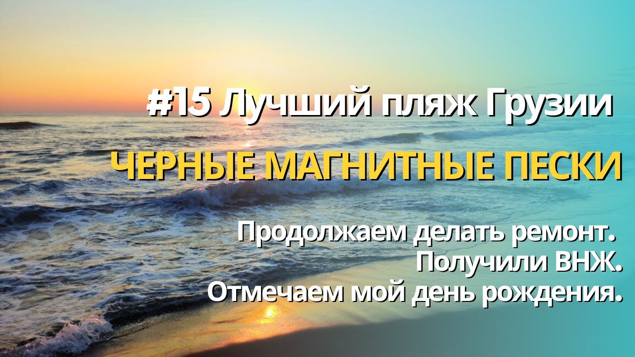 #15 Лучший пляж Грузии. Черные магнитные пески | Продолжаем делать ремонт. Получили ВНЖ