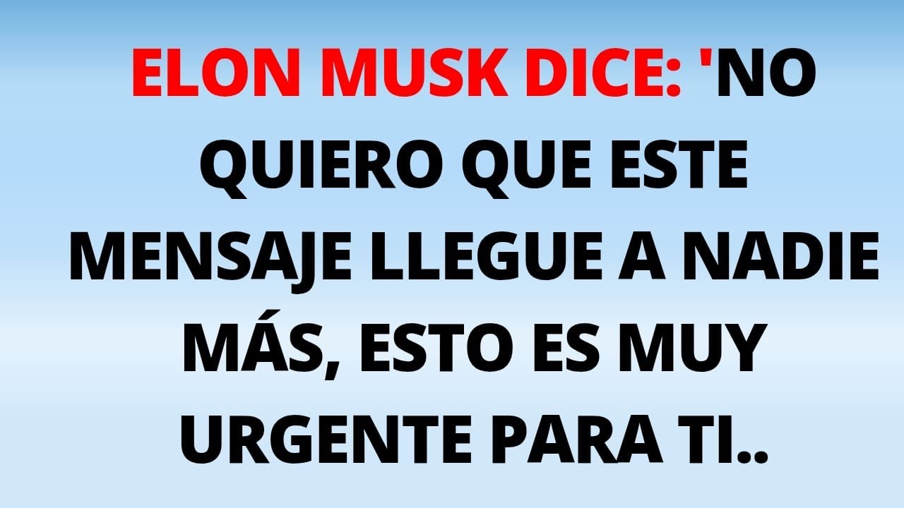 ELON MUSK DICE: 'NO QUIERO QUE ESTEMENSAJE LLEGUE A NADIEMÃS, ESTO ES MUY URGENTE