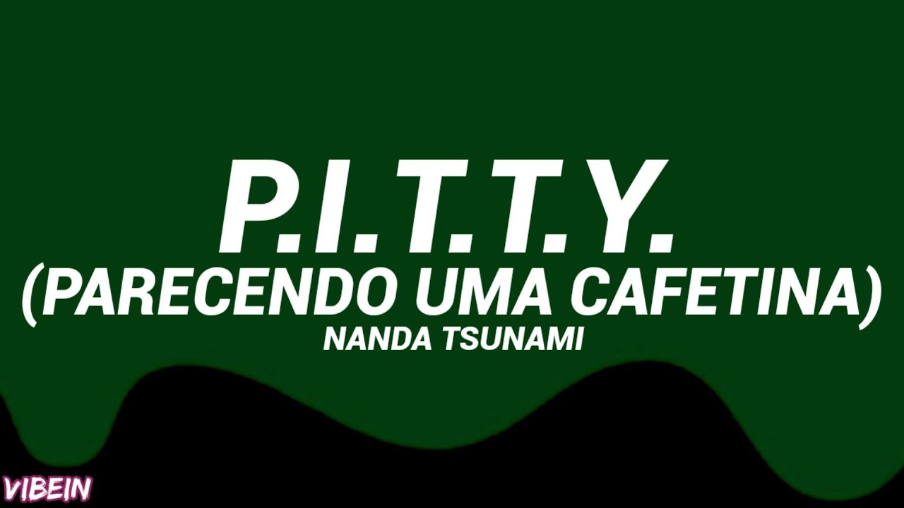 NandaTsunami - P.I.T.T.Y. (Letra/Legendado) [Parecendo Uma Cafetina]