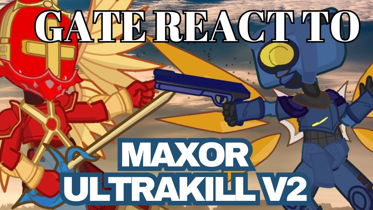 (ALL PART) GATE React to MAX0R(MAXOR) An Incorect Summary of ULTRAKILL ACT II
