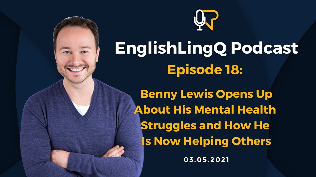 English LingQ Podcast #18: Benny Lewis Opens Up About Mental Health Struggles & Helping Others