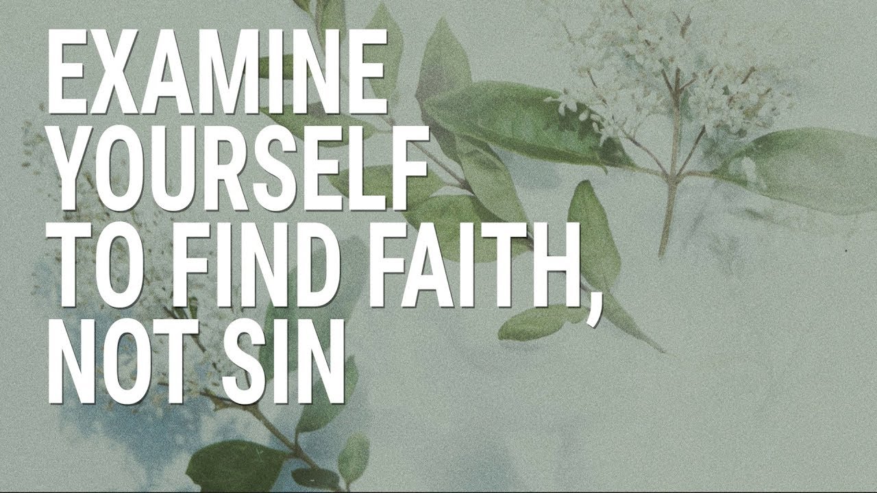 1 Examine Yourself to Find Faith, Not Sin