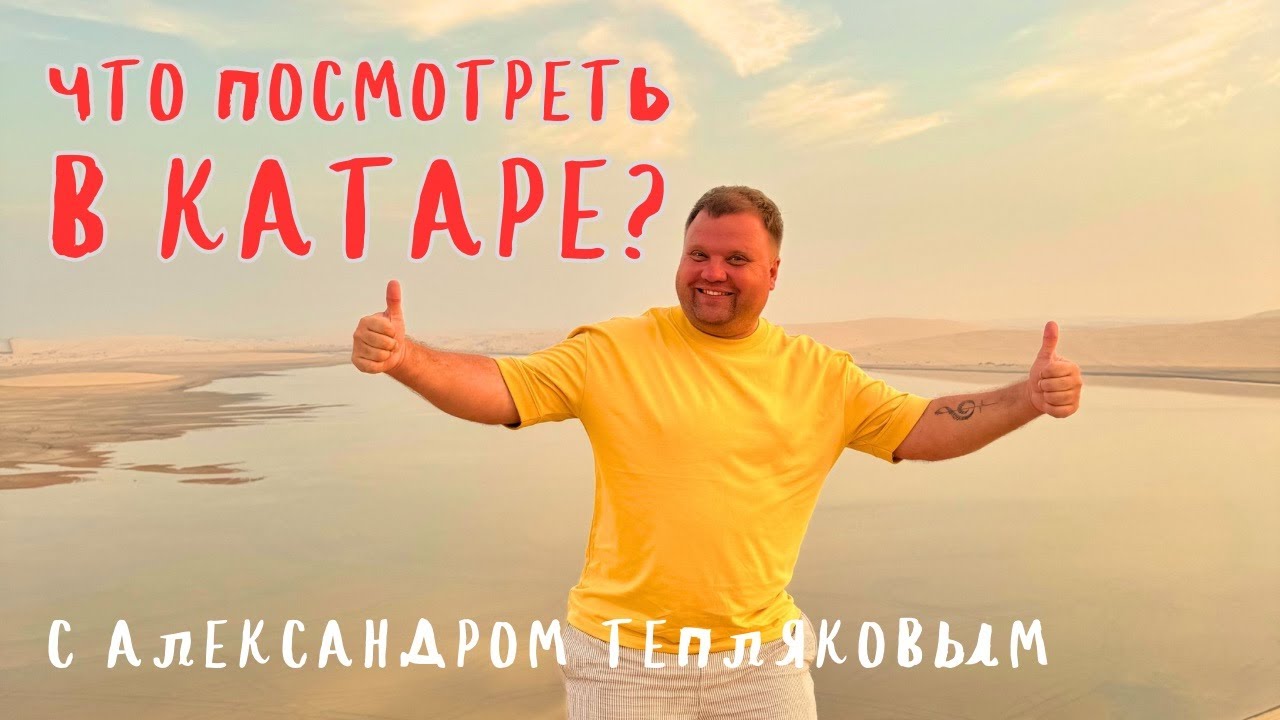 🇶🇦 Катар с Александром Тепляковым. Что посетить? Что посмотреть? Доха и сафари к внутреннему моря.