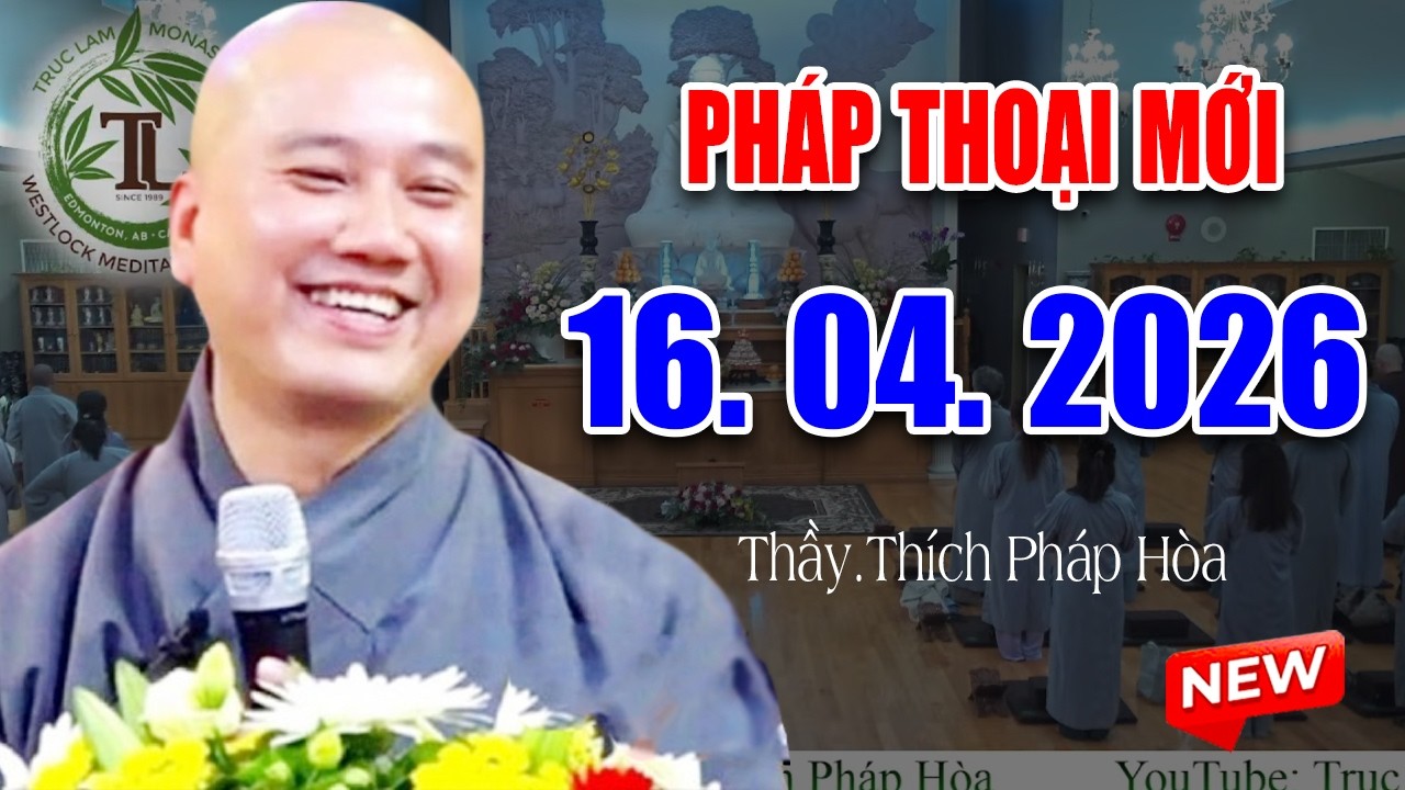 Ph&aacute;p Thoại Mới Ng&agrave;y 13. 04. 2026 - Thầy Th&iacute;ch Ph&aacute;p H&ograve;a T.V Tr&uacute;c L&acirc;m #CaNaDa