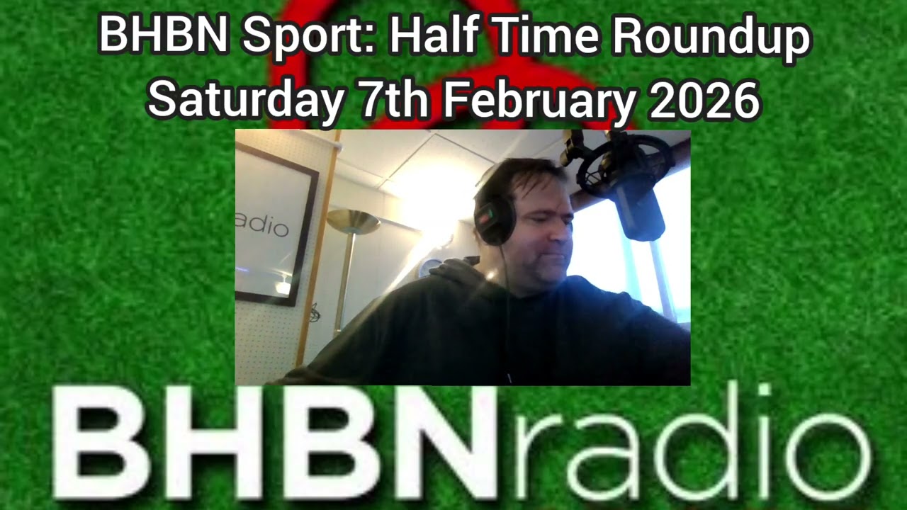 BHBN Sport: Half Time Roundup - 07/02/2026!