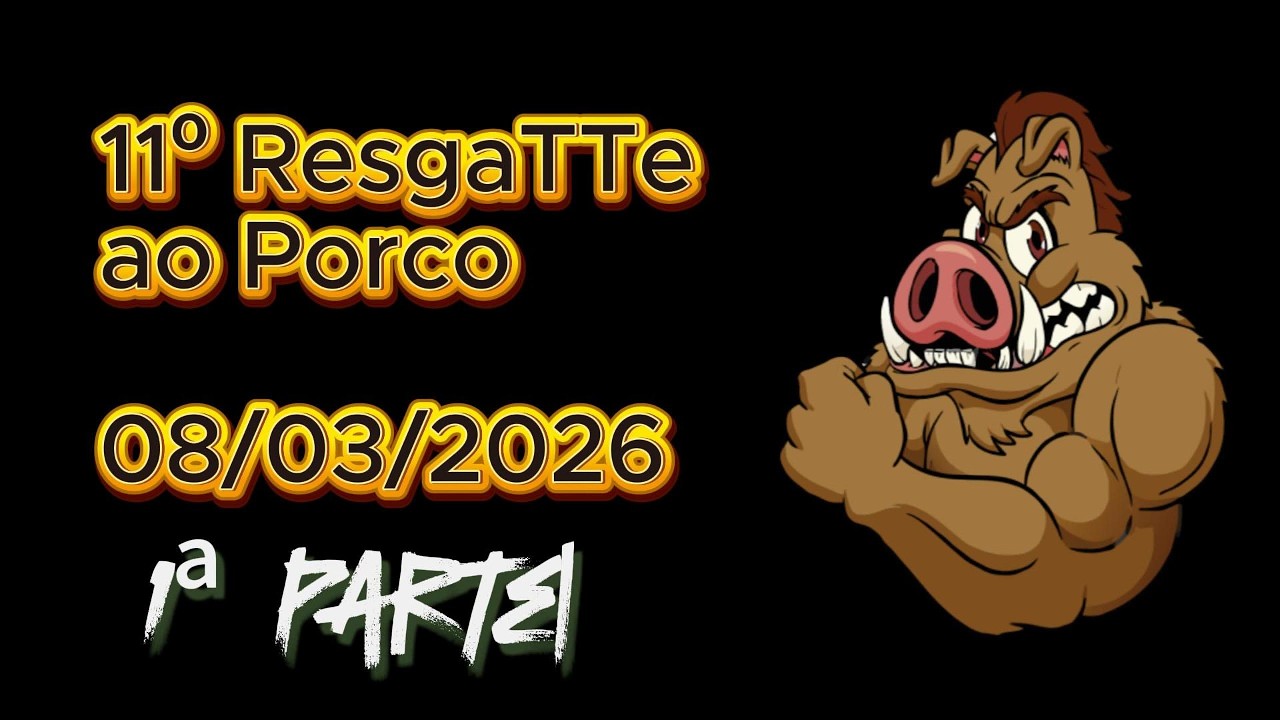 11º ResgaTTe ao Porco 08/03/2026 - Parte 1