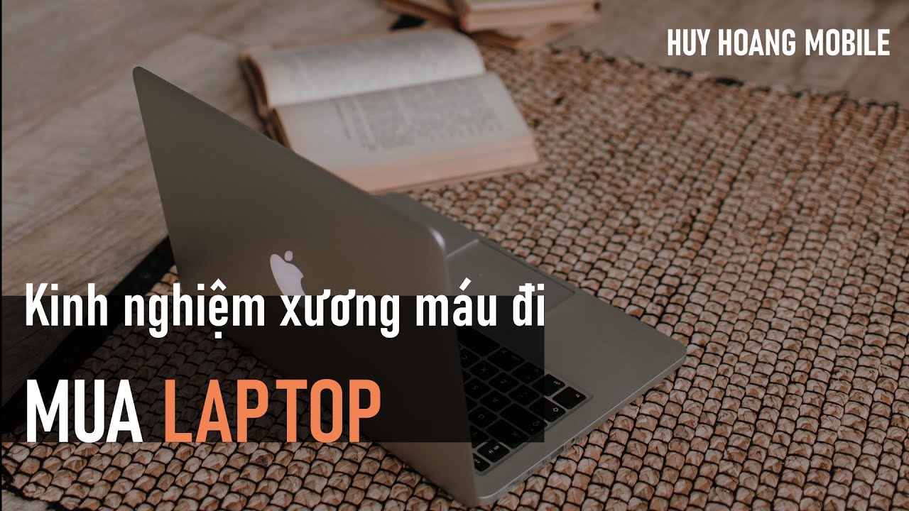 Kinh nghiệm xương máu đi mua laptop | Tri thức cộng đồng | Huy Hoàng Mobile