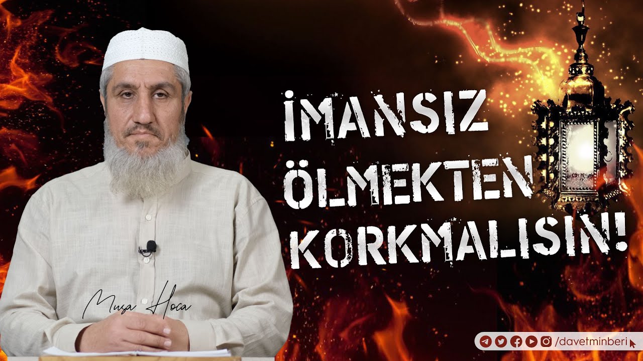 İmansız Ölmekten Korkmalısın! | Musa Hoca