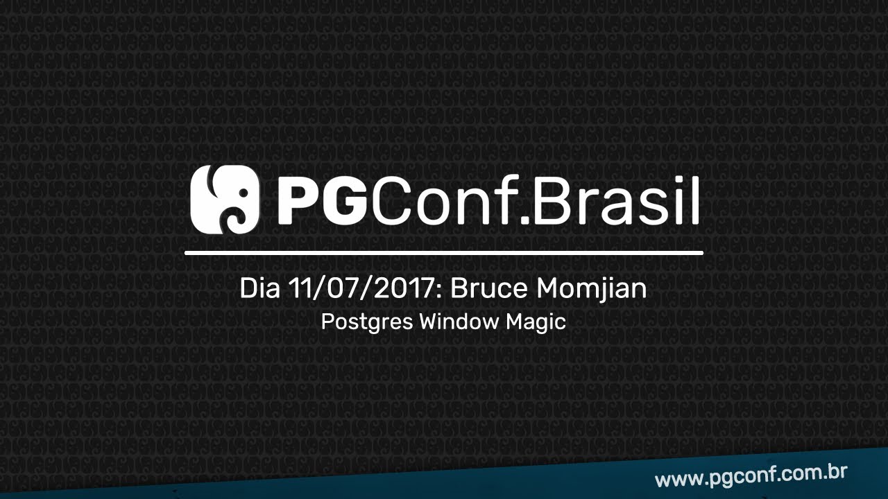 PGConf.Brasil - Postgres Window Magic, com Bruce Momjian