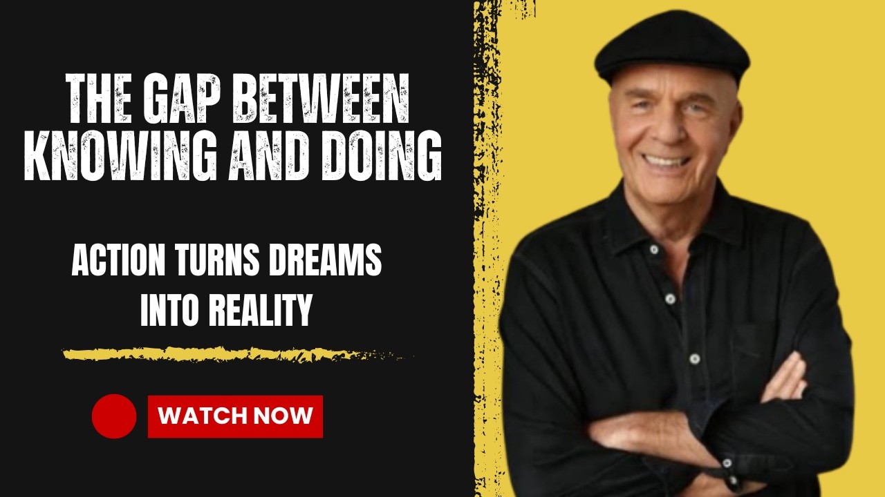 The Gap Between Knowing and Doing: How Action Turns Dreams into Reality | Dr Wayne Dyer