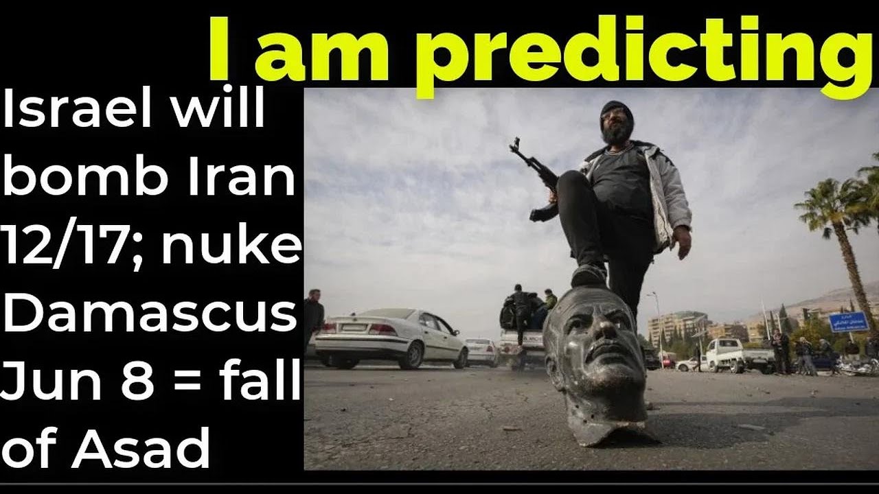 I am predicting- Israel will bomb Iran 12/17; nuke Damascus June 8 = fall of Asad