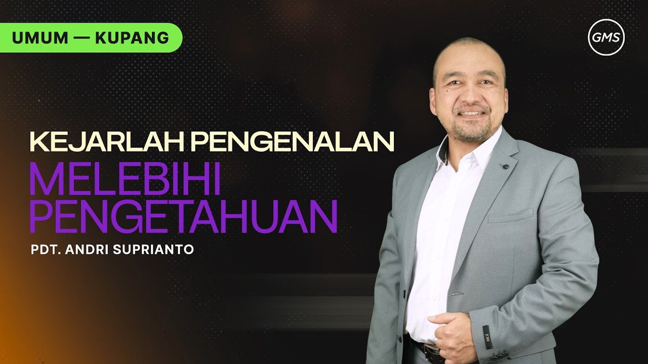 GMS Kupang | Ibadah Umum - KEJARLAH PENGENALAN MELEBIHI PENGETAHUAN - Pdt. Andri Suprianto