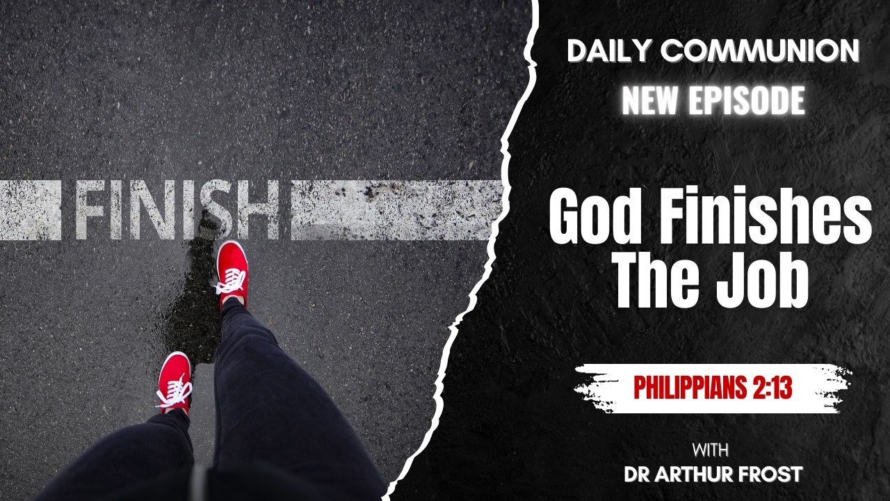 God Finishes The Job - Daily Communion - 2 March 2026