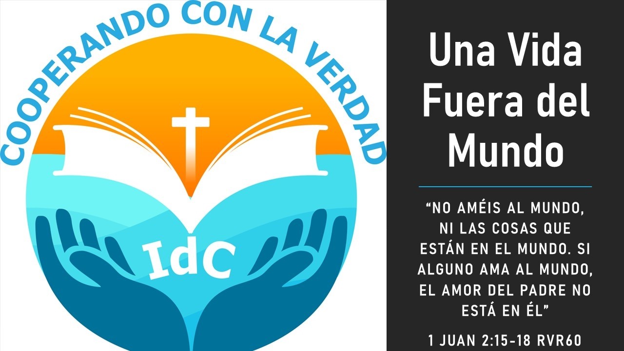 Una Vida en Comunión con Dios, Es una Vida Fuera del Mundo - 1 Juan 2:15- 18 RVR60