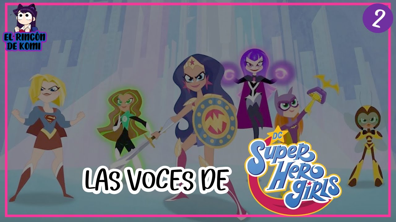 Las voces de DC Super Hero Girls | Doblaje Latino #2 | El Rincón de Komi