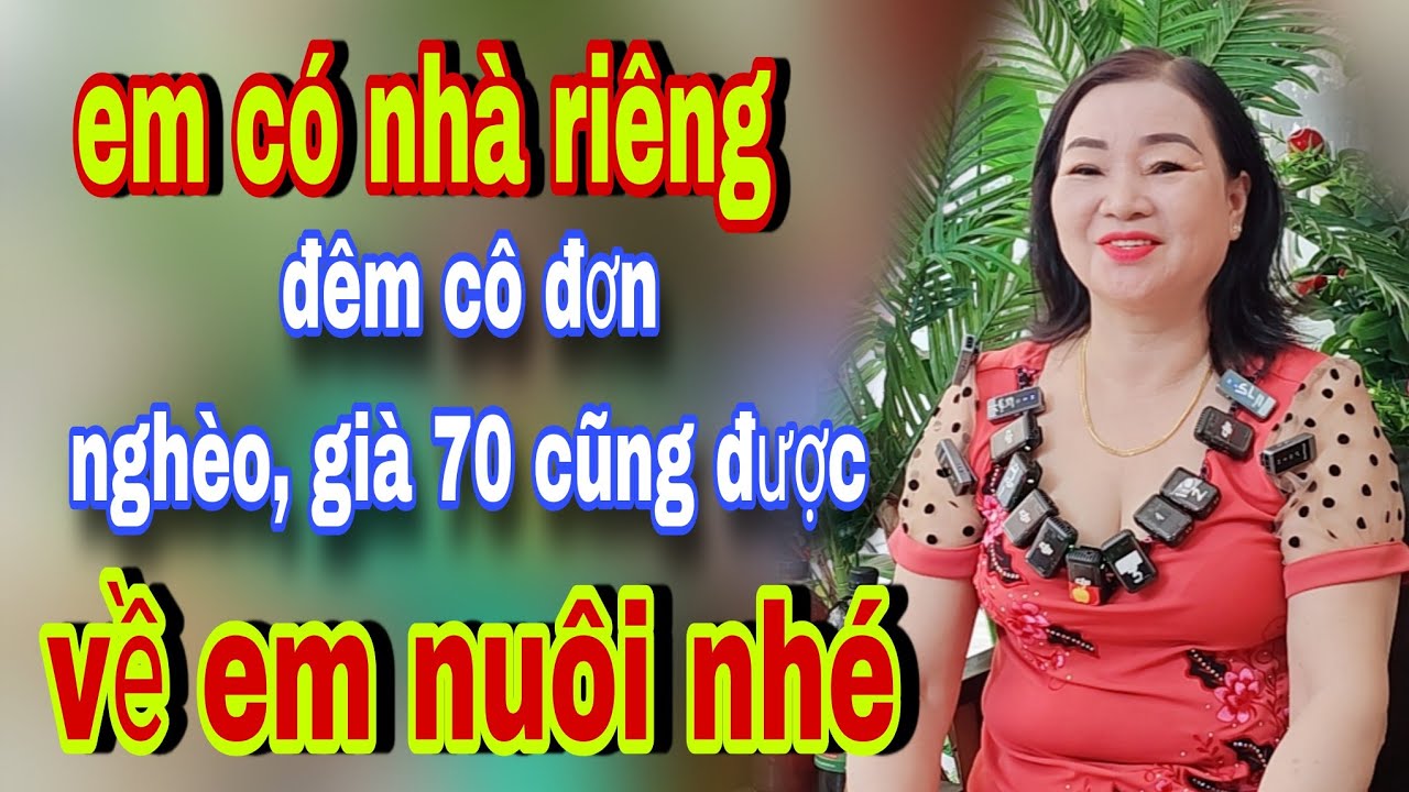 Chồng Bỏ Em Cô Đơn Lắm Nghèo Già 70 Cũng Được Về Em Nuôi Nhé