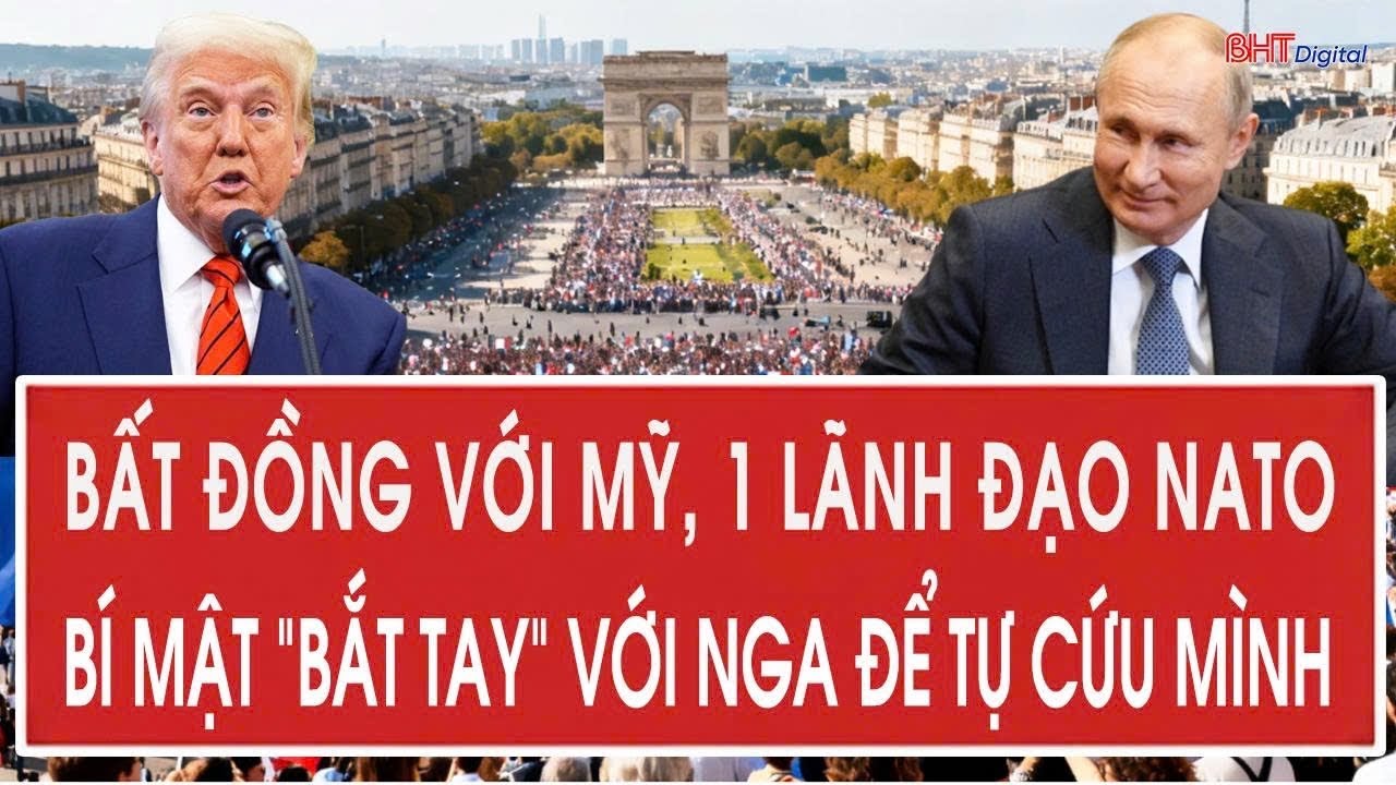 Bất đồng với Mỹ, 1 lãnh đạo NATO bí mật “bắt tay” với Nga để tự cứu mình