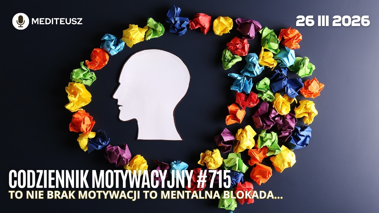 CODZIENNIK MOTYWACYJNY #715 26 III 2026 TO NIE BRAK MOTYWACJI TO MENTALNA BLOKADA....