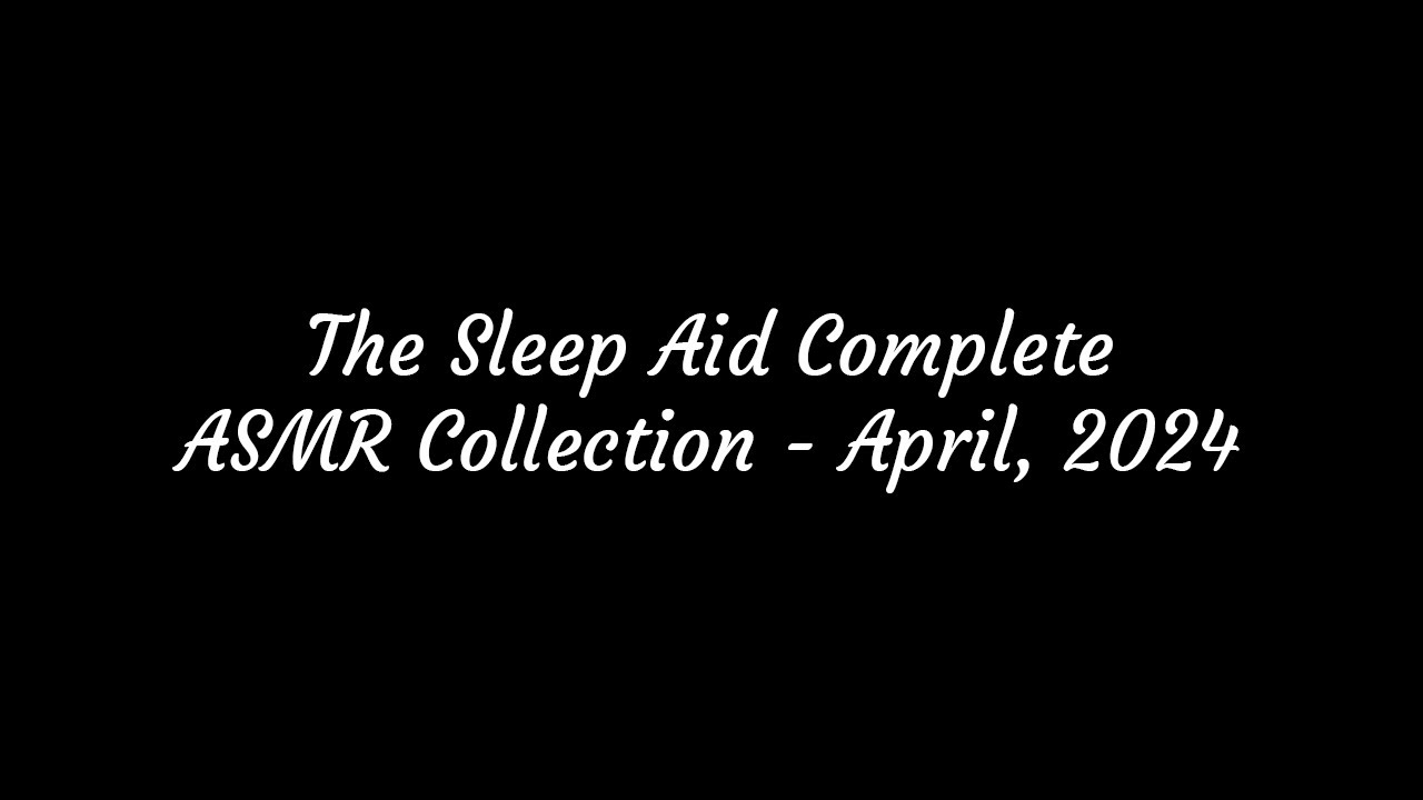 The Sleep Aid Complete ASMR Collection - April, 2024
