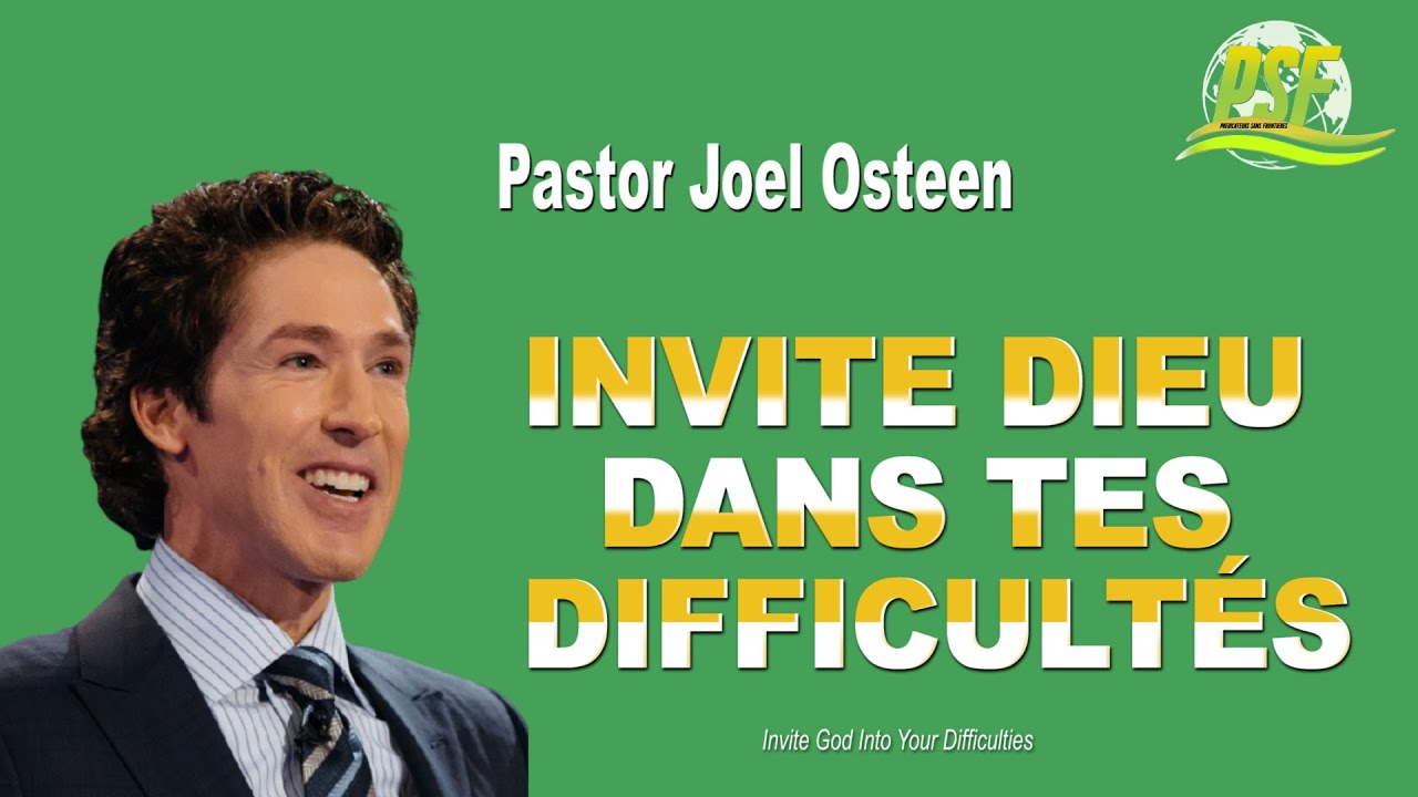 INVITE DIEU DANS TES DIFFICULTÉS - PASTOR JOEL OSTEEN