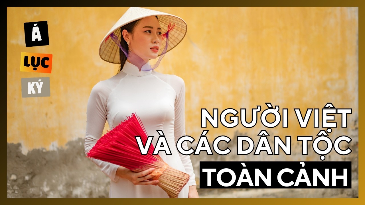 2.000 Năm Người Việt Va Chạm Với 6 Dân Tộc: Bức Tranh Toàn Cảnh