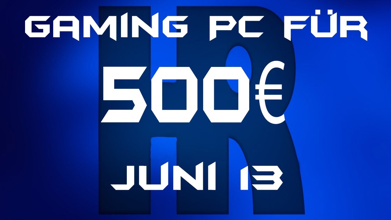 Gaming Pc f&uuml;r 500&euro; [Juni 13]