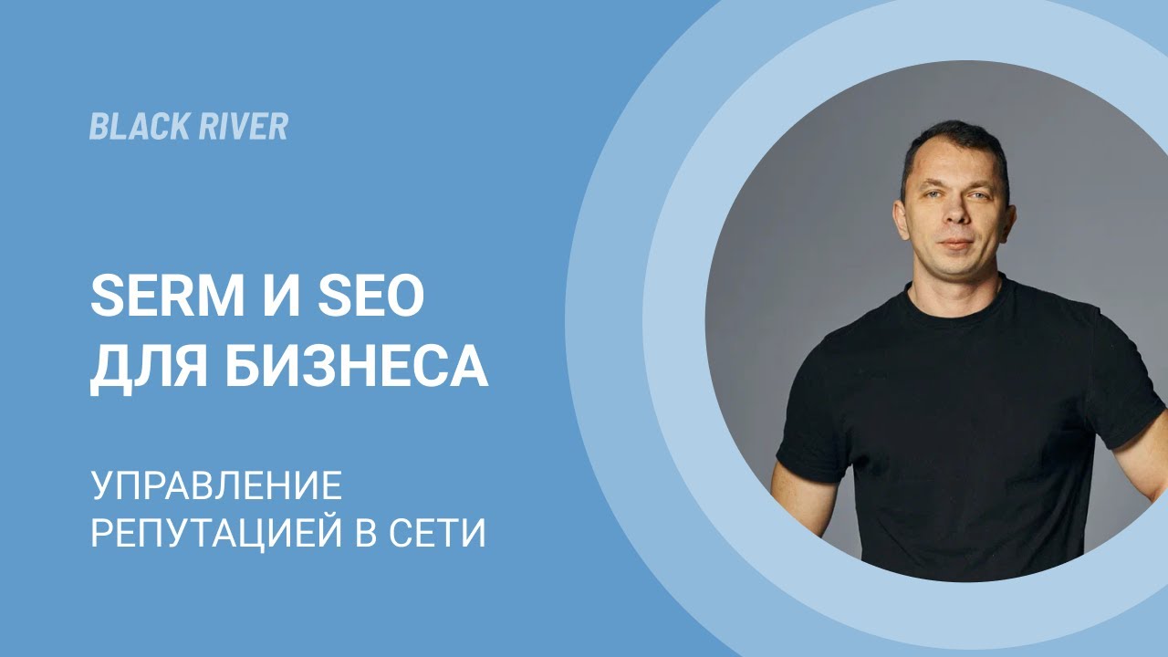 SERM и SEO для бизнеса. Управление репутацией в сети. Агентство BLACK RIVER