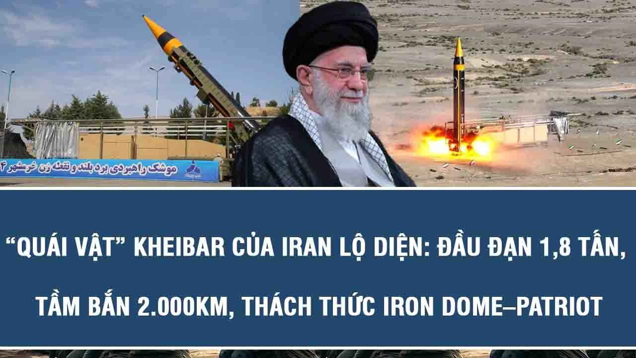 “Quái vật” Kheibar của Iran lộ diện: Đầu đạn 1,8 tấn, tầm bắn 2.000km, thách thức Iron Dome–Patriot