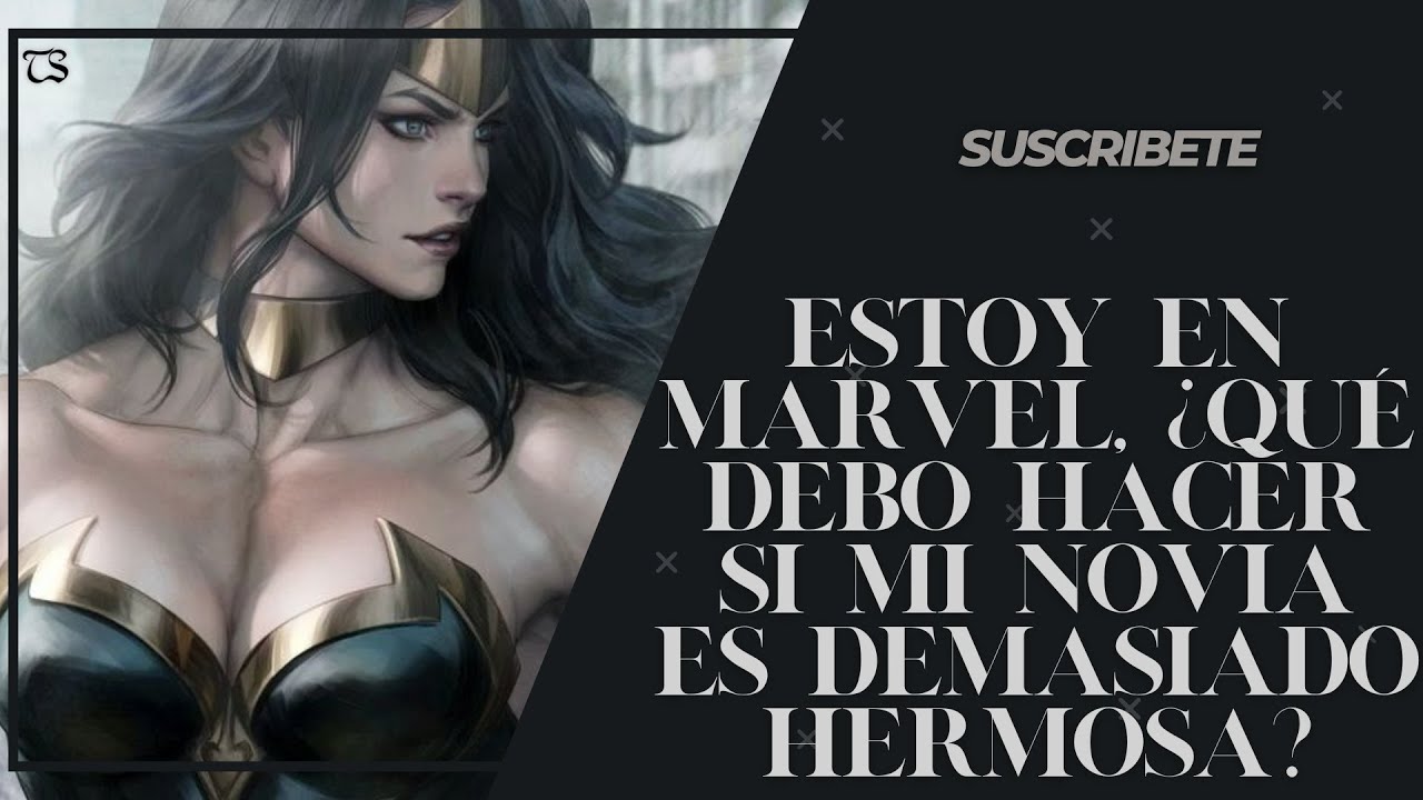Estoy en Marvel, ¿qué debo hacer si mi novia es demasiado hermosa? 1 al 25